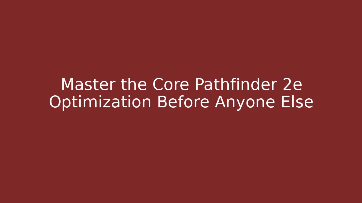 Master the Core Pathfinder 2e Optimization Before Anyone Else - Andrea Zevedo