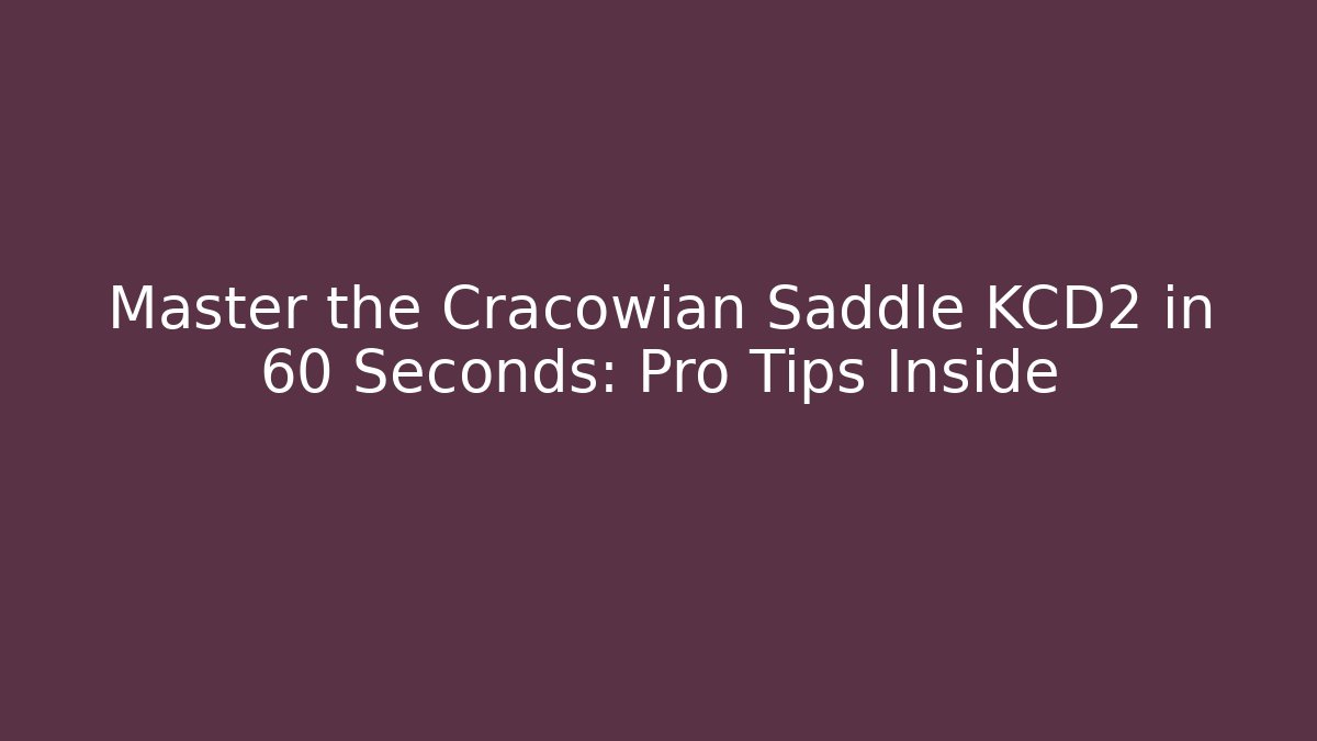 Master the Cracowian Saddle KCD2 in 60 Seconds: Pro Tips Inside