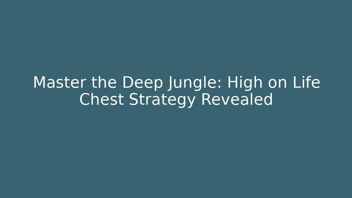 Master the Deep Jungle: High on Life Chest Strategy Revealed - Andrea Zevedo