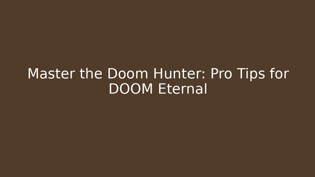 Master the Doom Hunter: Pro Tips for DOOM Eternal