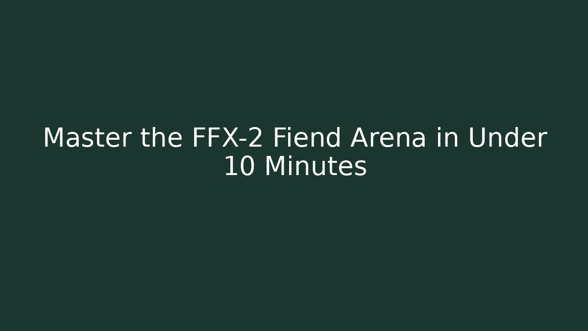 Master the FFX-2 Fiend Arena in Under 10 Minutes
