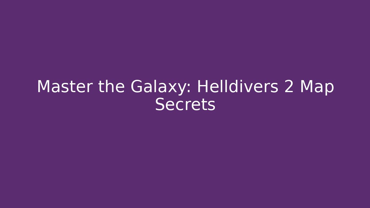 Master the Galaxy: Helldivers 2 Map Secrets - Andrea Zevedo