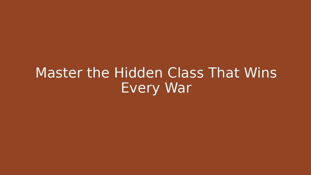 Master the Hidden Class That Wins Every War