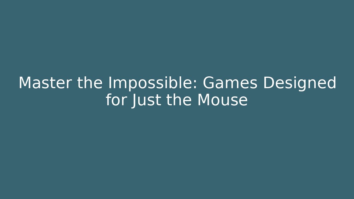 Master the Impossible: Games Designed for Just the Mouse