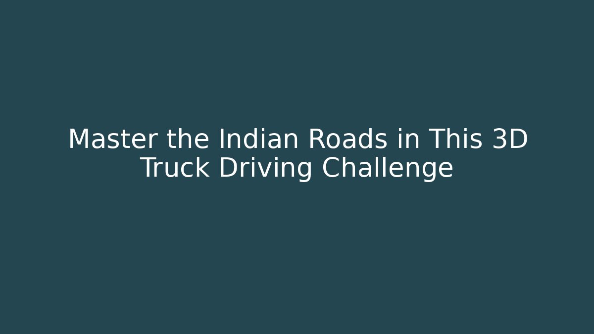 Master the Indian Roads in This 3D Truck Driving Challenge