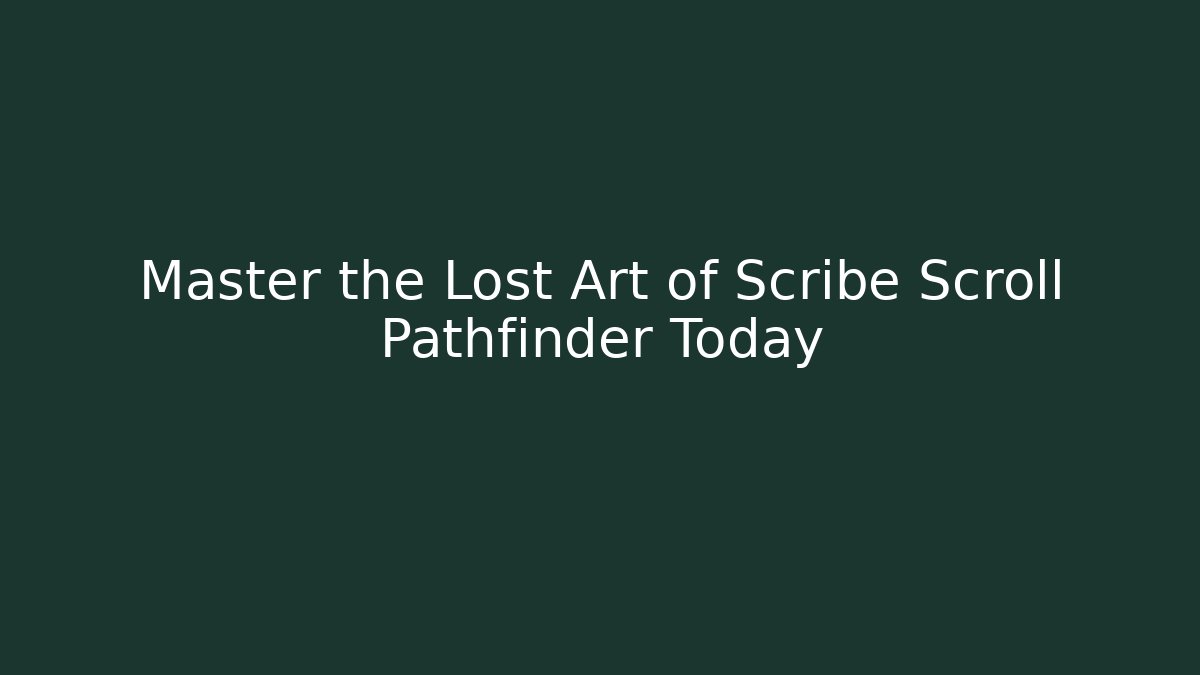 Master the Lost Art of Scribe Scroll Pathfinder Today