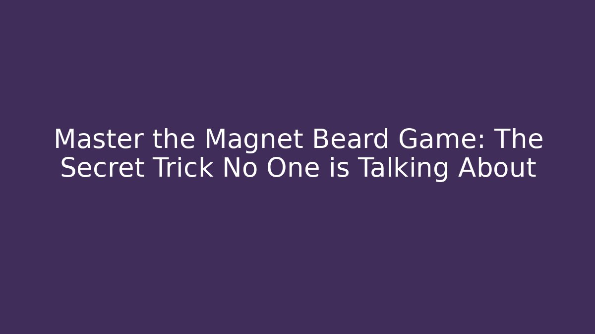 Master the Magnet Beard Game: The Secret Trick No One is Talking About
