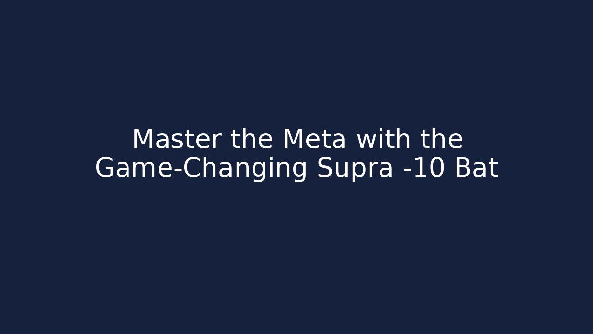 Master the Meta with the Game-Changing Supra -10 Bat