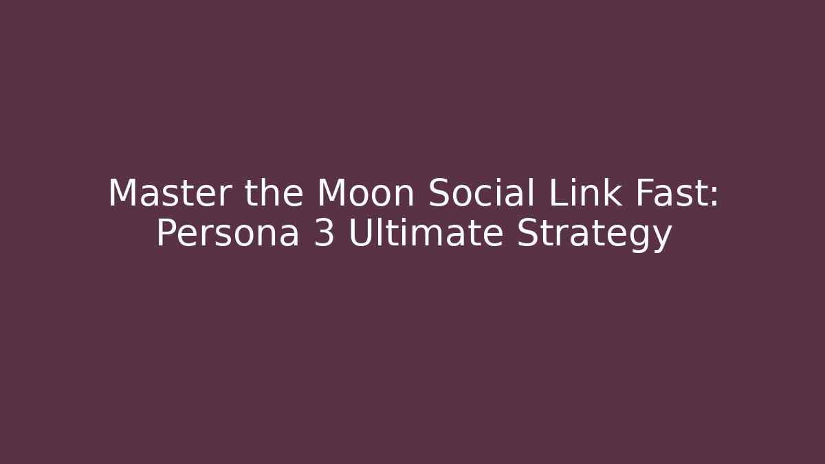 Master the Moon Social Link Fast: Persona 3 Ultimate Strategy