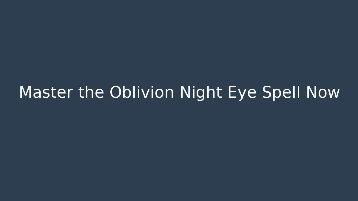 Master the Oblivion Night Eye Spell Now