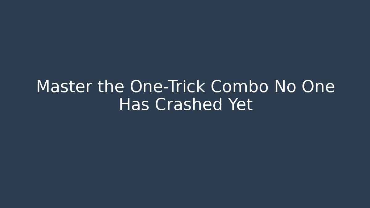 Master the One-Trick Combo No One Has Crashed Yet