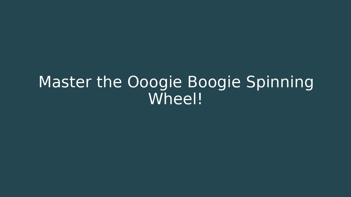Master the Ooogie Boogie Spinning Wheel!