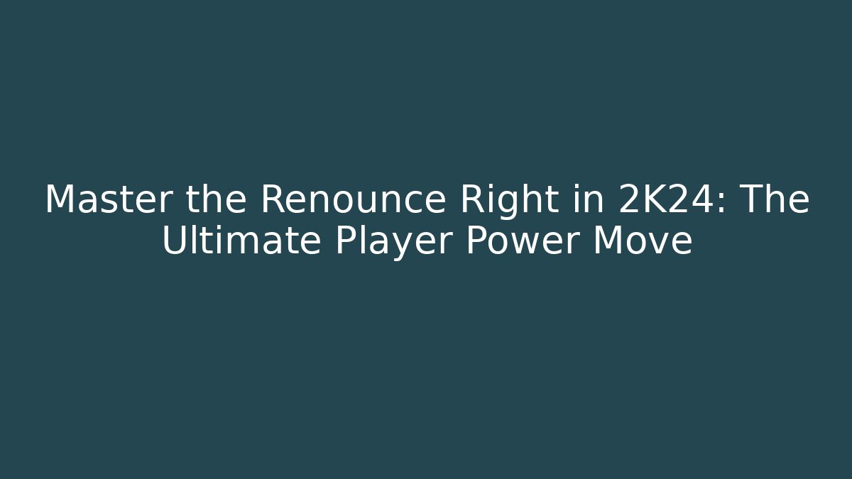 Master the Renounce Right in 2K24: The Ultimate Player Power Move