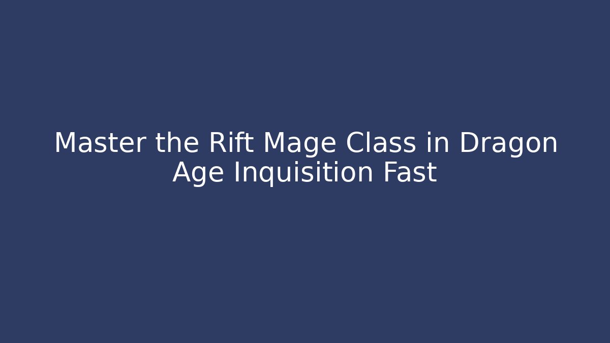Master the Rift Mage Class in Dragon Age Inquisition Fast