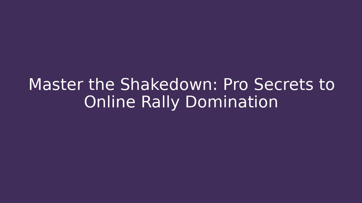 Master the Shakedown: Pro Secrets to Online Rally Domination