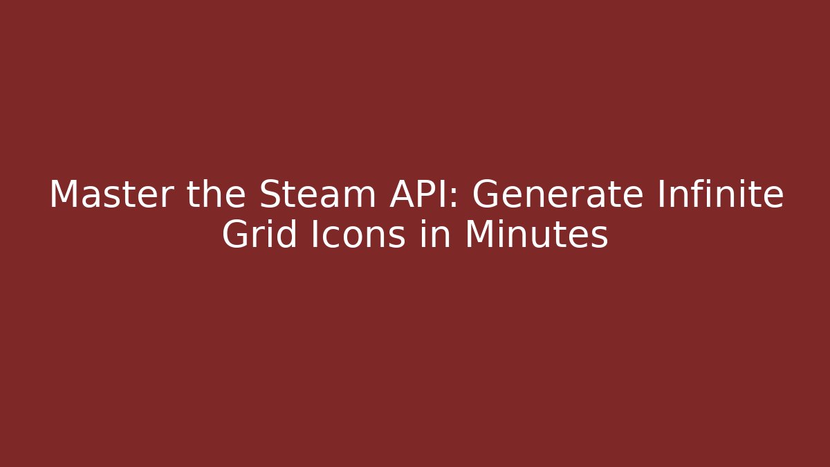 Master the Steam API: Generate Infinite Grid Icons in Minutes