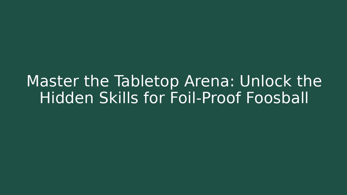 Master the Tabletop Arena: Unlock the Hidden Skills for Foil-Proof Foosball