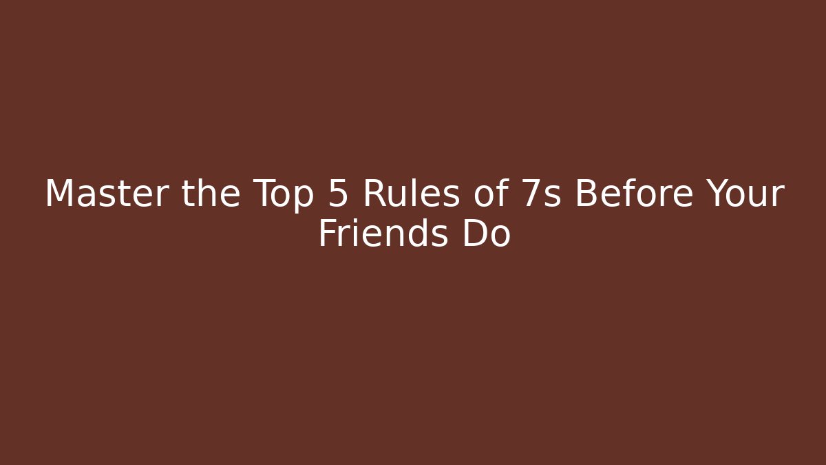 Master the Top 5 Rules of 7s Before Your Friends Do