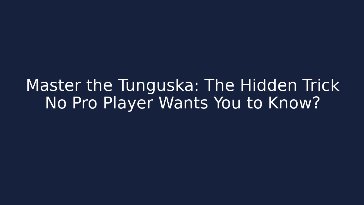 Master the Tunguska: The Hidden Trick No Pro Player Wants You to Know? - Andrea Zevedo