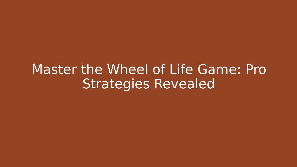 Master the Wheel of Life Game: Pro Strategies Revealed
