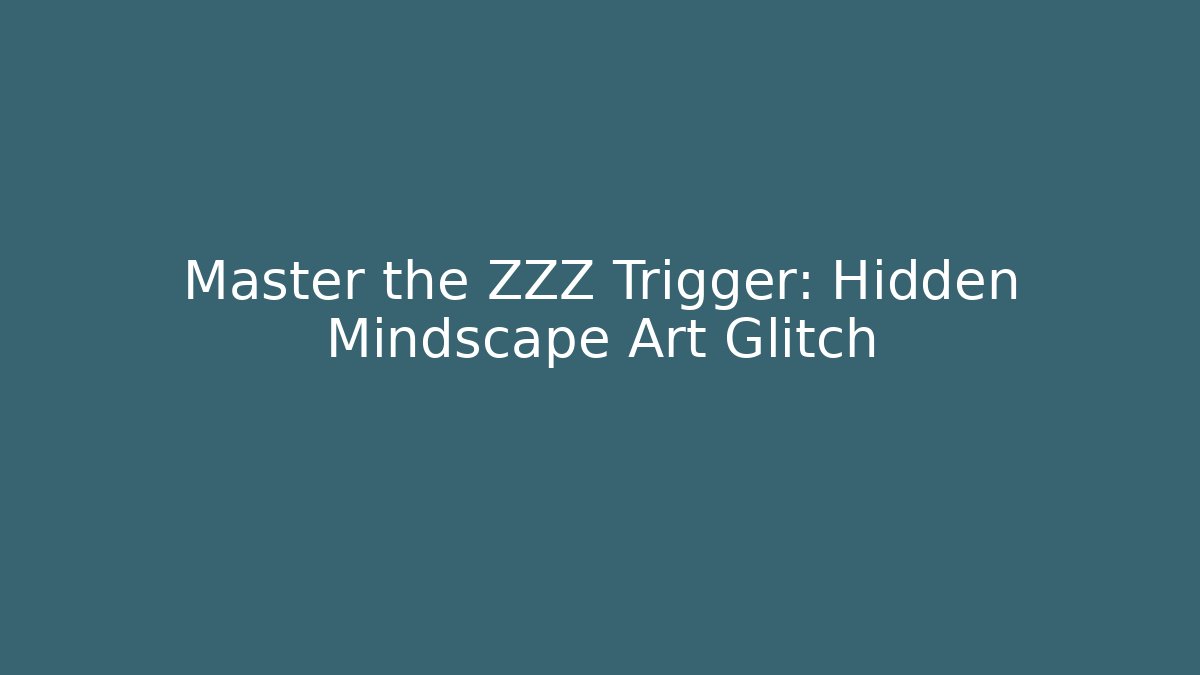 Master the ZZZ Trigger: Hidden Mindscape Art Glitch