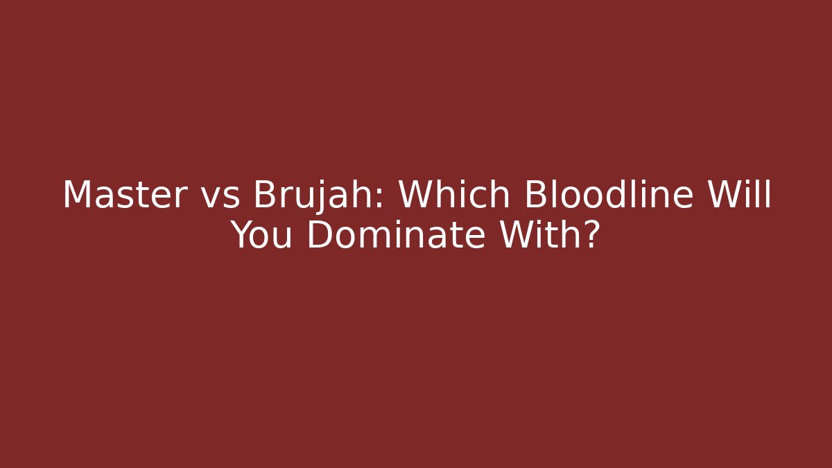 Master vs Brujah: Which Bloodline Will You Dominate With?