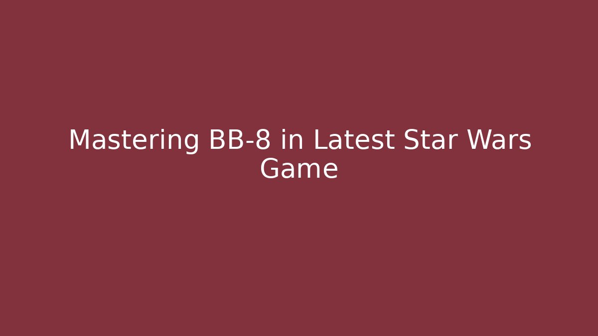 Mastering BB-8 in Latest Star Wars Game