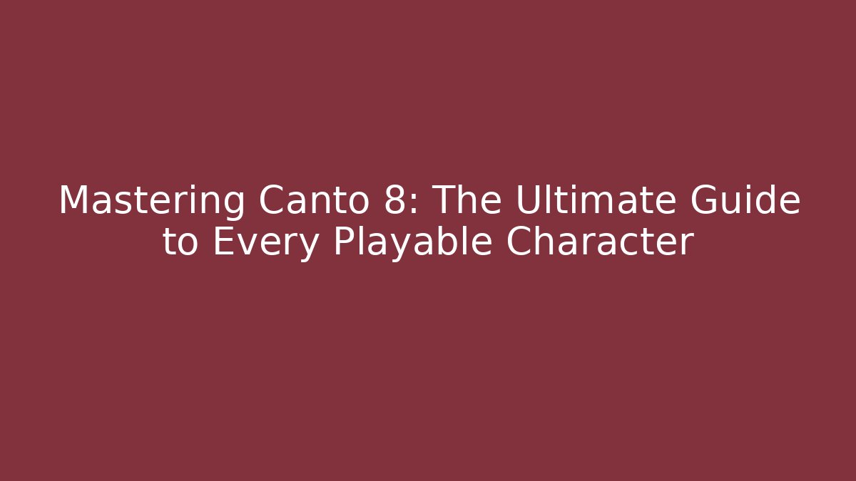 Mastering Canto 8: The Ultimate Guide to Every Playable Character