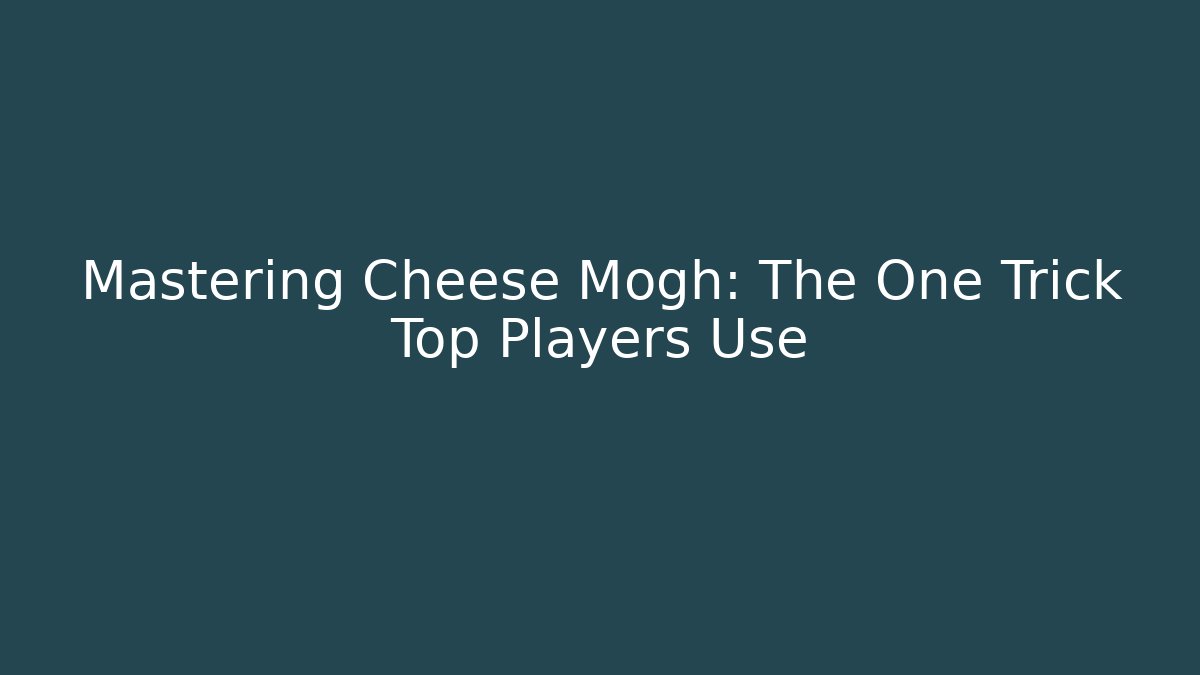 Mastering Cheese Mogh: The One Trick Top Players Use