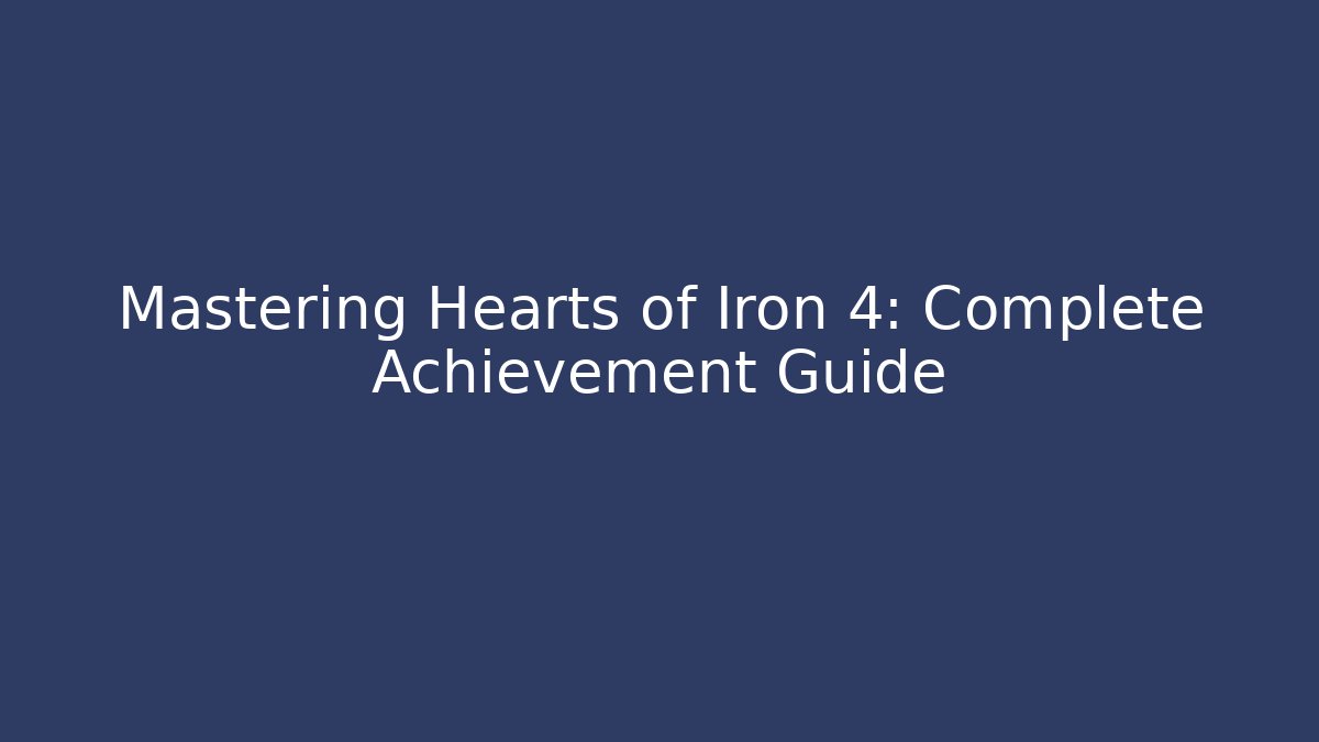 Mastering Hearts of Iron 4: Complete Achievement Guide