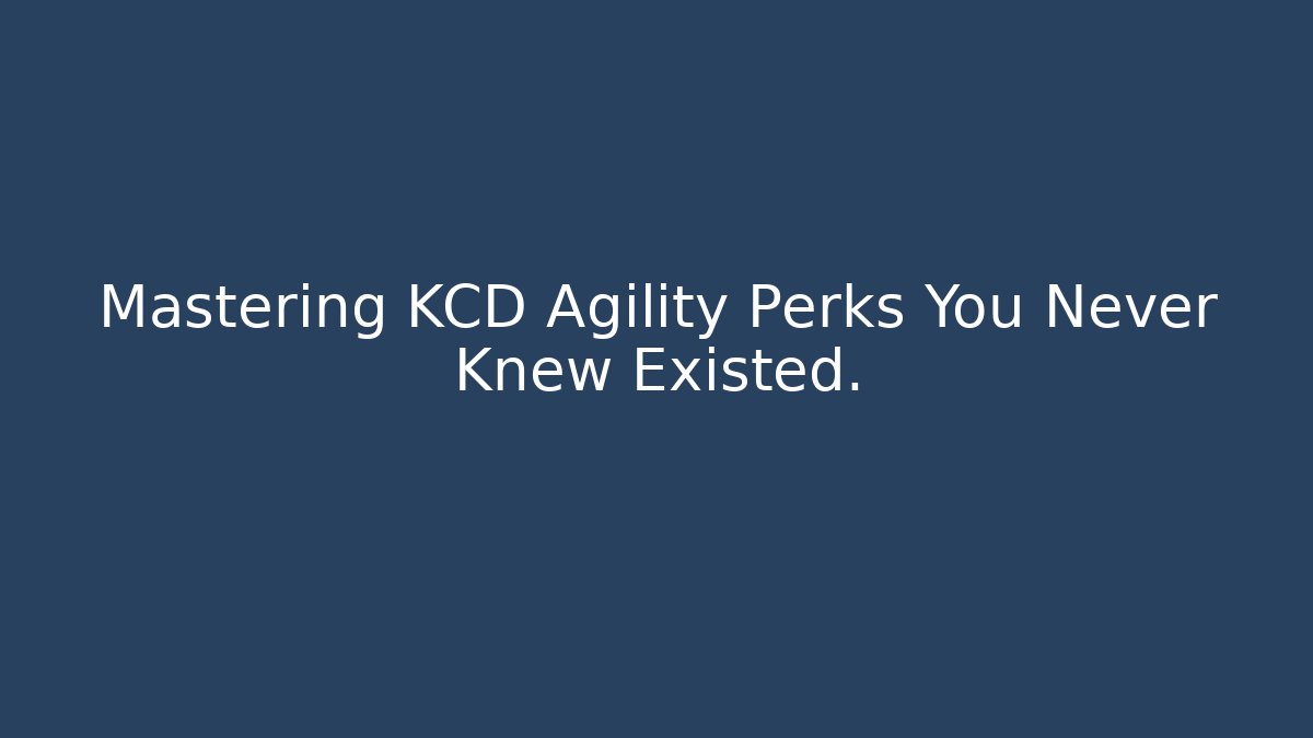 Mastering KCD Agility Perks You Never Knew Existed. - Andrea Zevedo