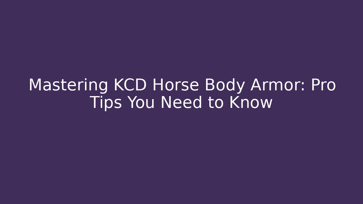 Mastering KCD Horse Body Armor: Pro Tips You Need to Know