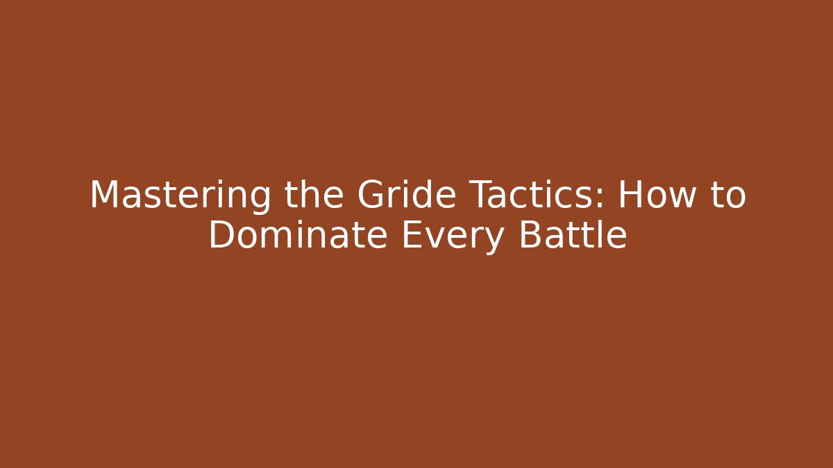 Mastering the Gride Tactics: How to Dominate Every Battle
