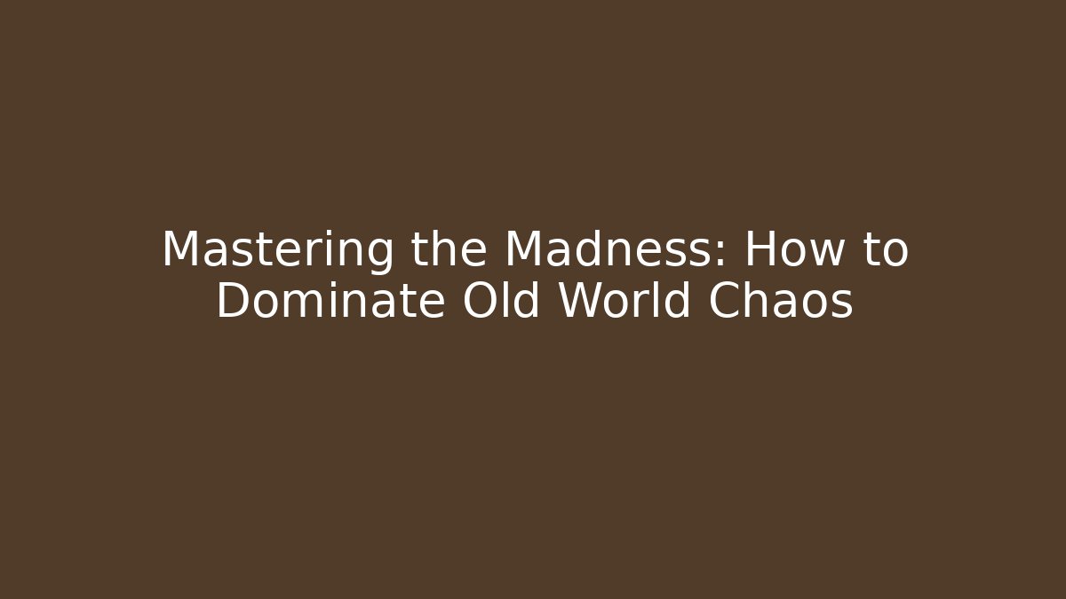 Mastering the Madness: How to Dominate Old World Chaos