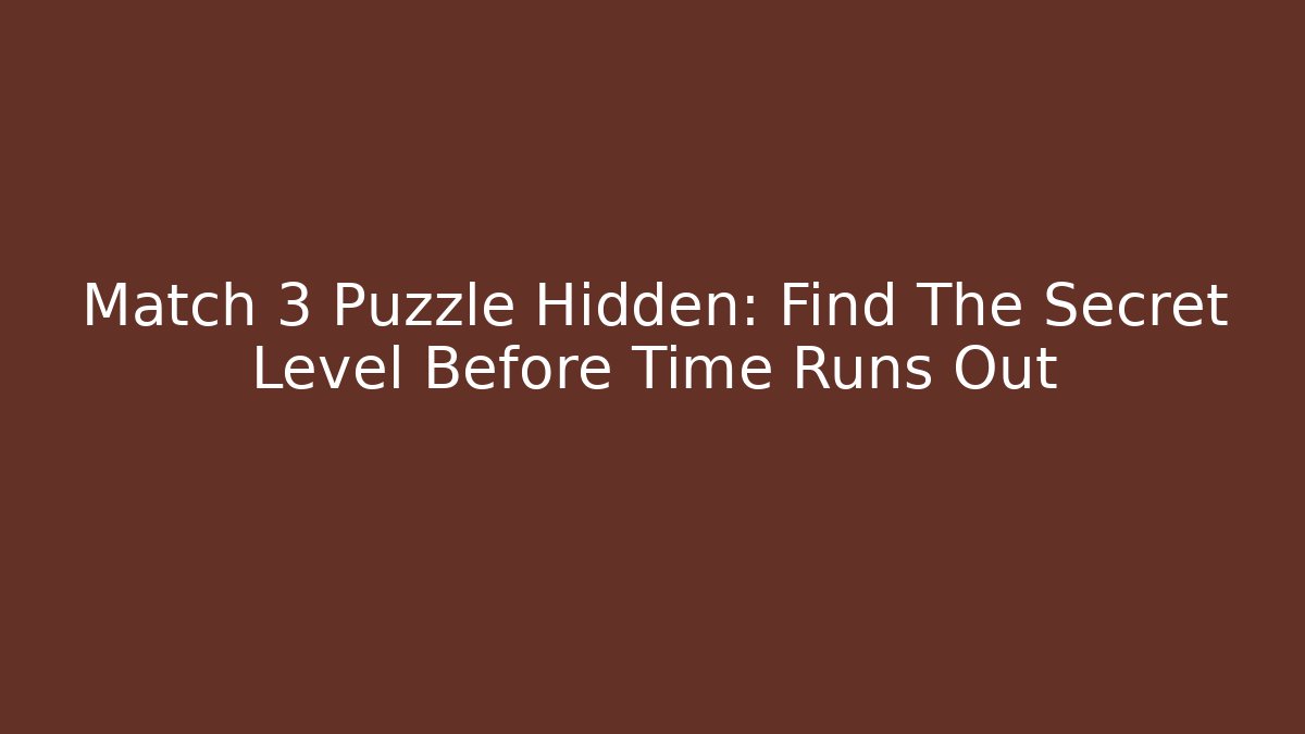 Match 3 Puzzle Hidden: Find The Secret Level Before Time Runs Out