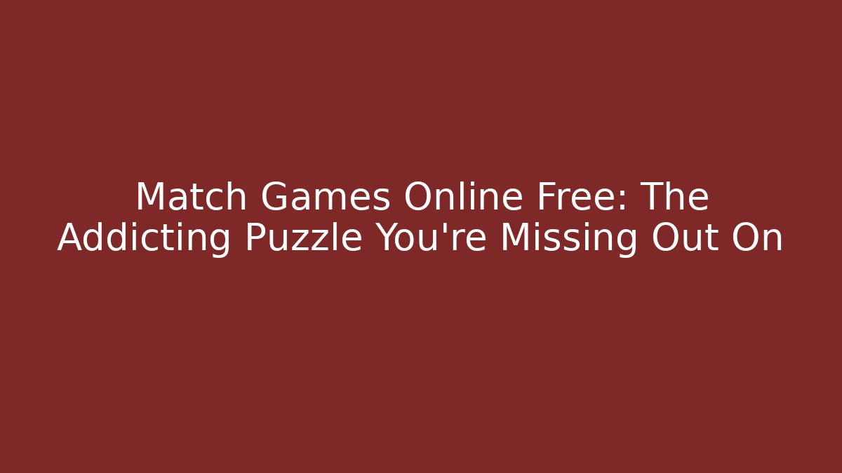 Match Games Online Free: The Addicting Puzzle You're Missing Out On