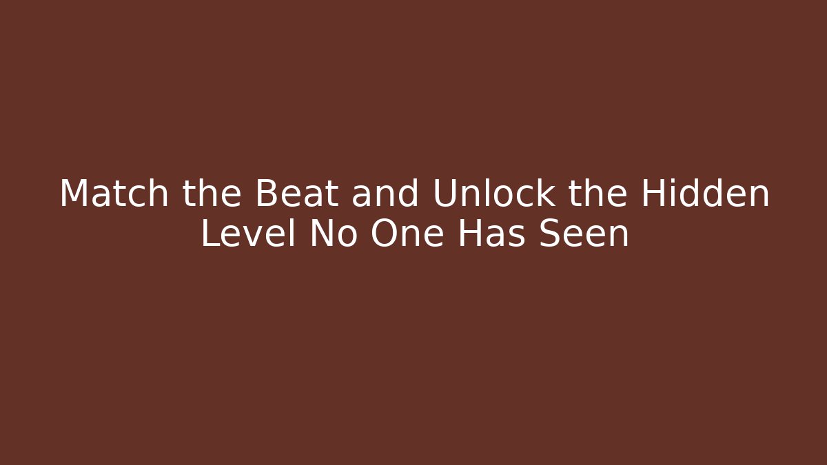 Match the Beat and Unlock the Hidden Level No One Has Seen
