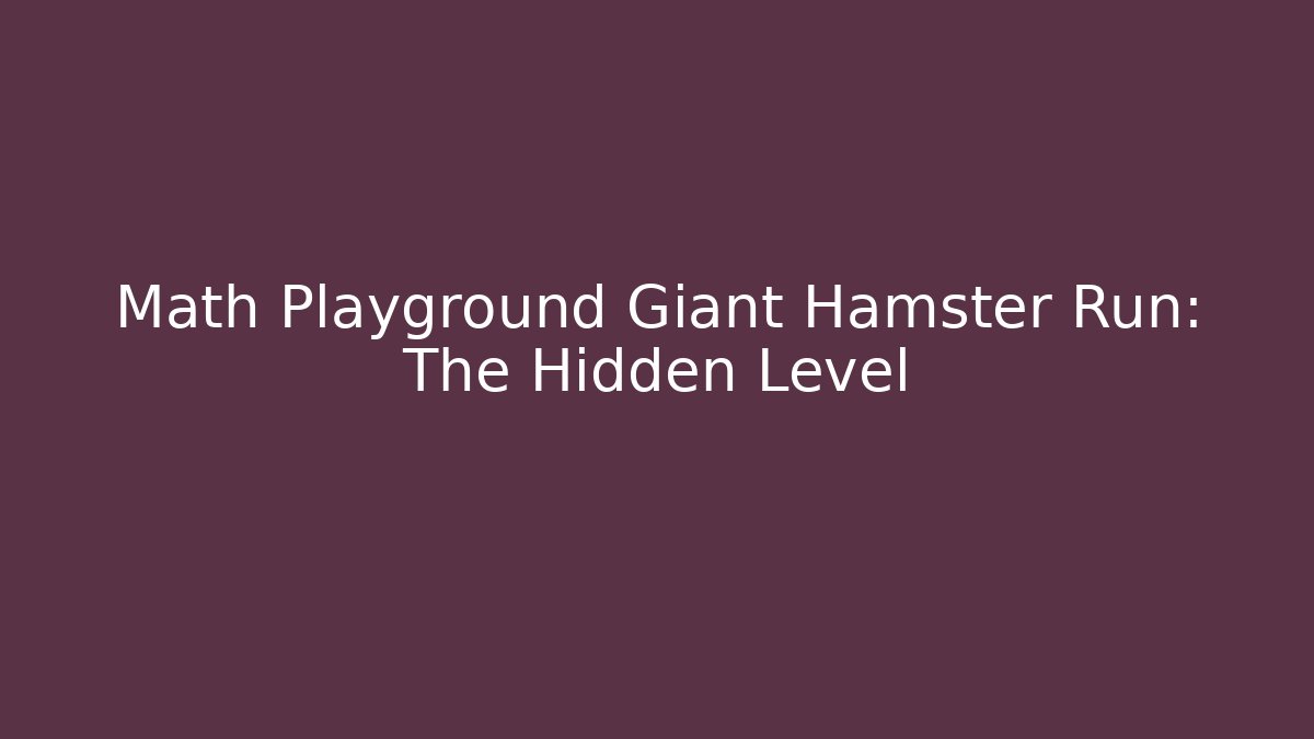 Math Playground Giant Hamster Run: The Hidden Level