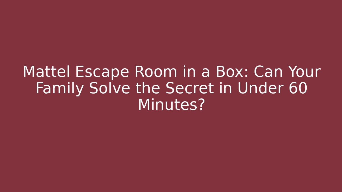 Mattel Escape Room in a Box: Can Your Family Solve the Secret in Under 60 Minutes?