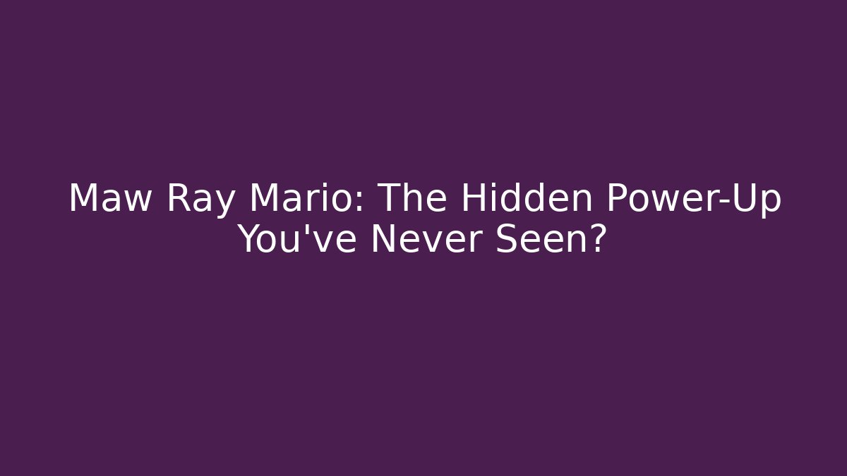 Maw Ray Mario: The Hidden Power-Up You've Never Seen?