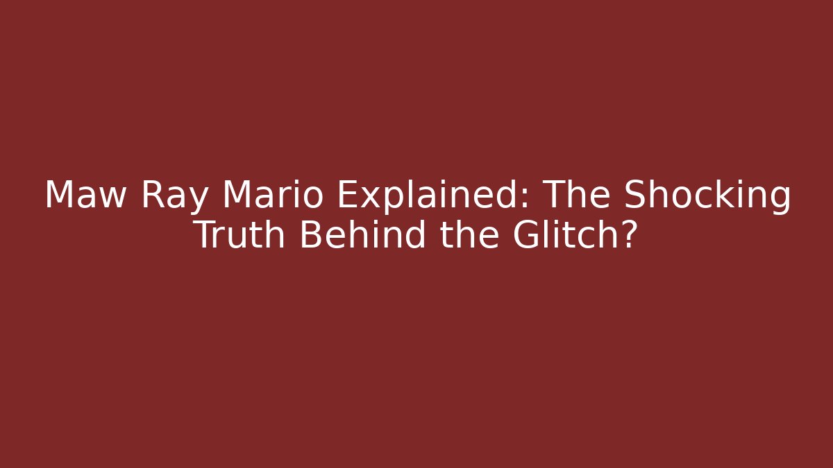 Maw Ray Mario Explained: The Shocking Truth Behind the Glitch? - Andrea Zevedo