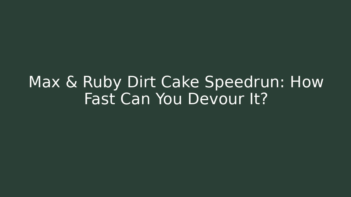 Max & Ruby Dirt Cake Speedrun: How Fast Can You Devour It?