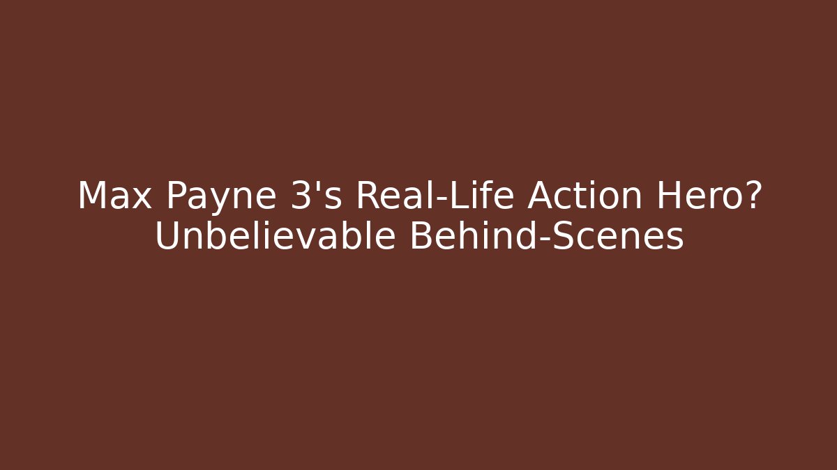 Max Payne 3's Real-Life Action Hero? Unbelievable Behind-Scenes