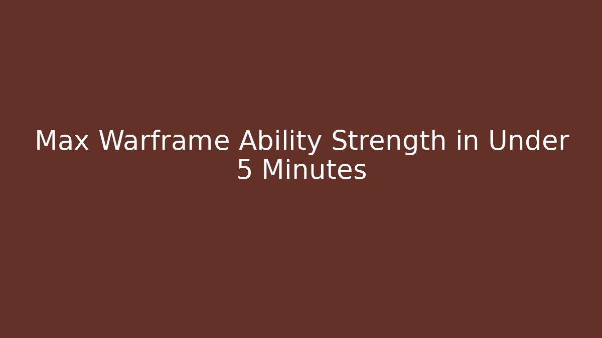 Max Warframe Ability Strength in Under 5 Minutes