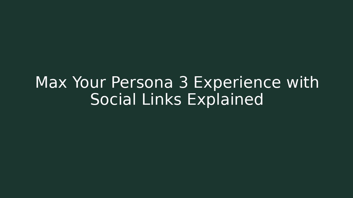 Max Your Persona 3 Experience with Social Links Explained