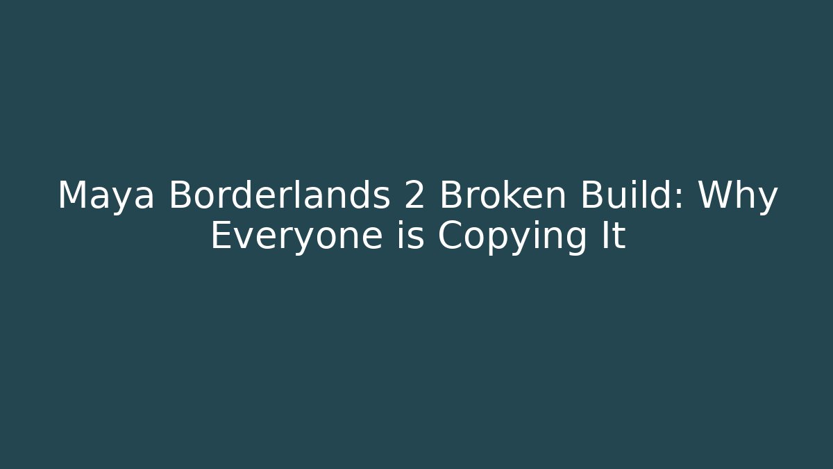 Maya Borderlands 2 Broken Build: Why Everyone is Copying It