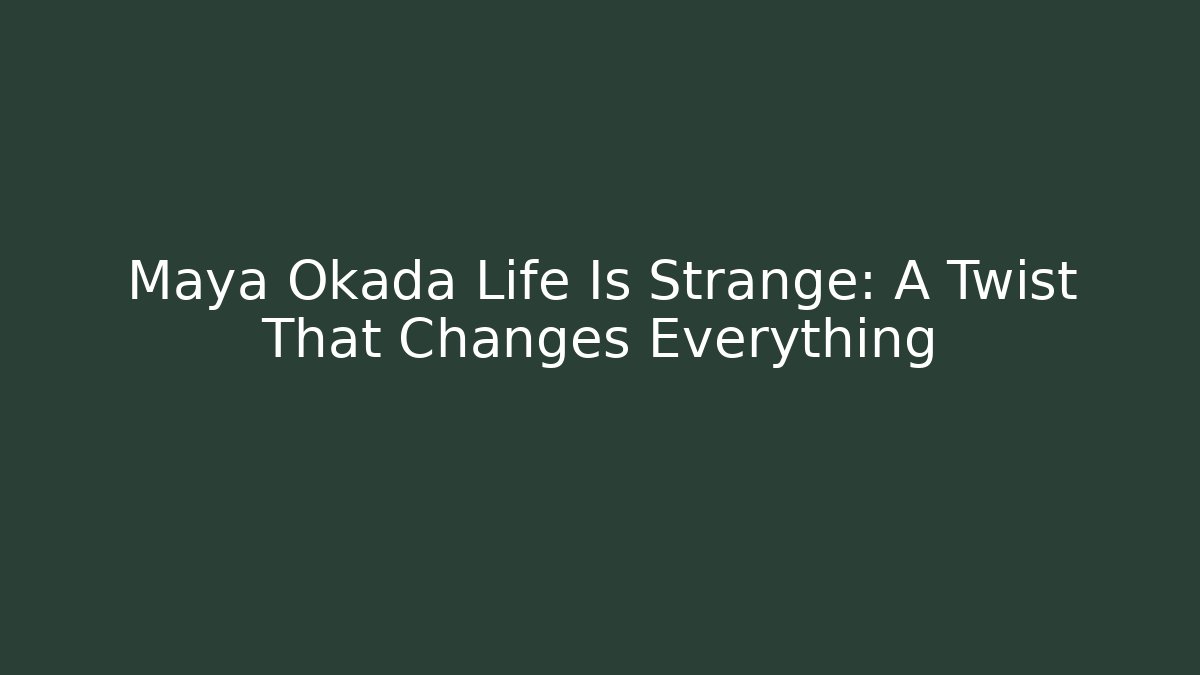 Maya Okada Life Is Strange: A Twist That Changes Everything - Andrea Zevedo