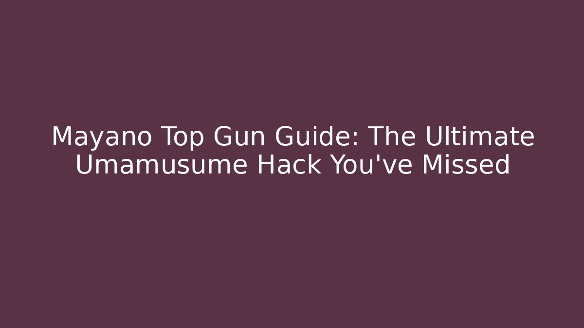 Mayano Top Gun Guide: The Ultimate Umamusume Hack You’ve Missed