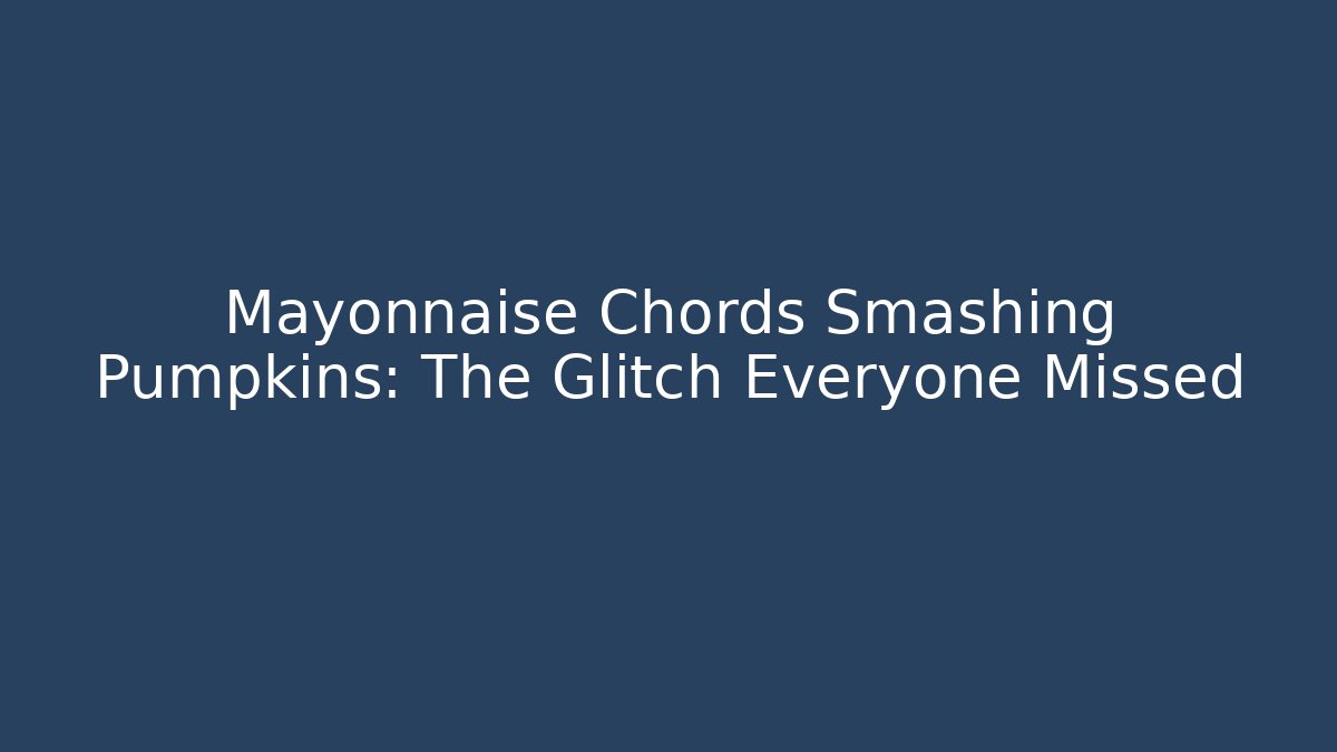Mayonnaise Chords Smashing Pumpkins: The Glitch Everyone Missed