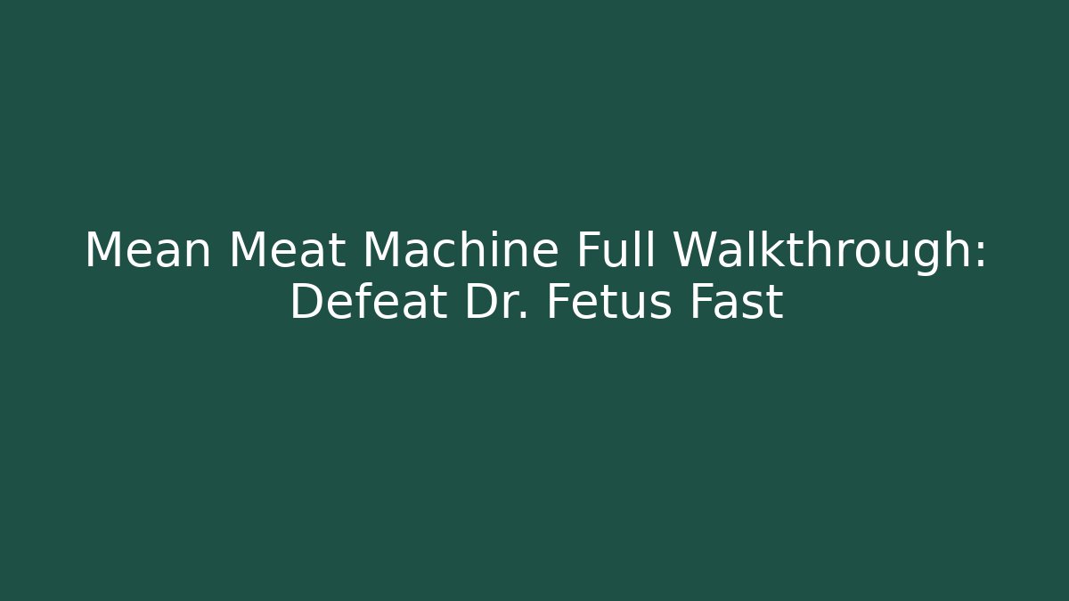 Mean Meat Machine Full Walkthrough: Defeat Dr. Fetus Fast - Andrea Zevedo